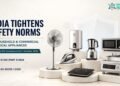 India Tightens Safety Norms for Household & Commercial Electrical Appliances: What It Means for Buyers and Sellers