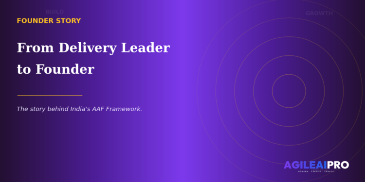 From Delivery Leadership to Founder: The Story Behind India’s AAF Framework